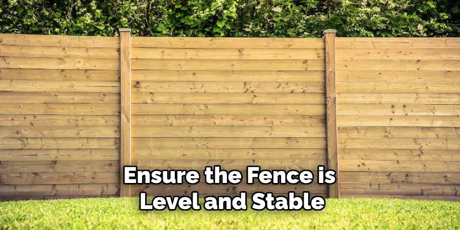 Ensure the Fence is Level and Stable