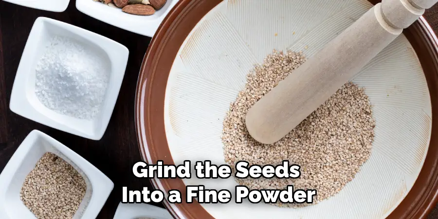 Grind the Seeds Into a Fine Powder