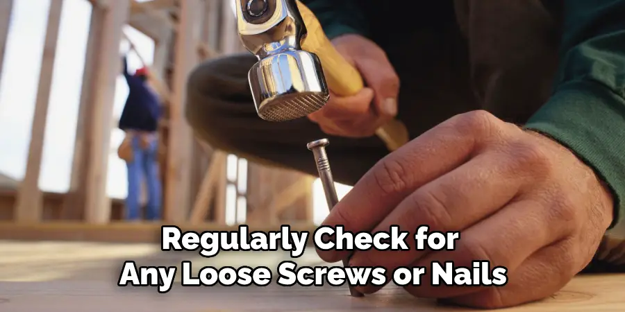 Regularly Check for Any Loose Screws or Nails