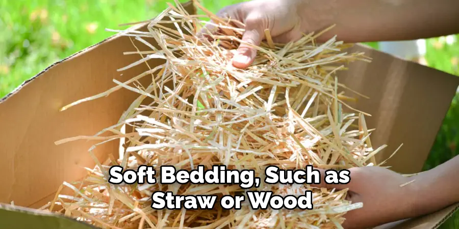 Soft Bedding, Such as Straw or Wood