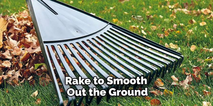 Rake to Smooth Out the Ground
