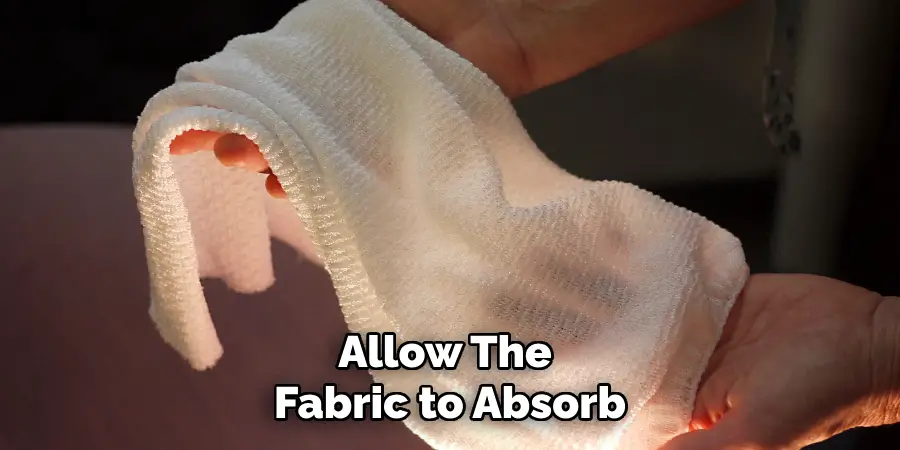 Allow the 
Fabric to Absorb