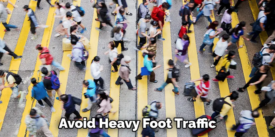 Avoid Heavy Foot Traffic