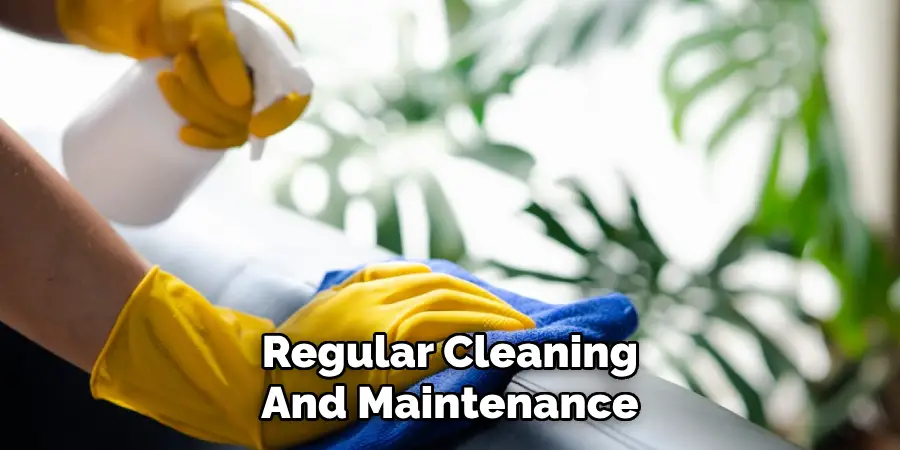 Regular Cleaning
And Maintenance