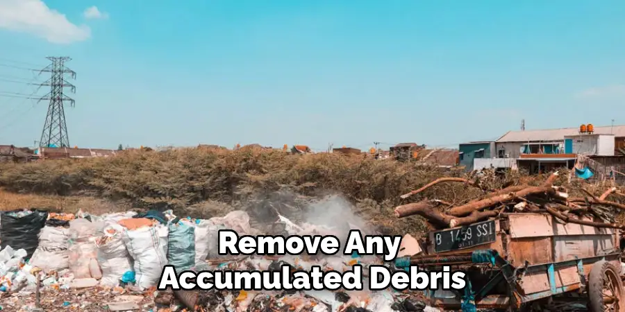 Remove Any Accumulated Debris