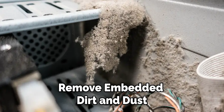 Remove Embedded 
Dirt and Dust