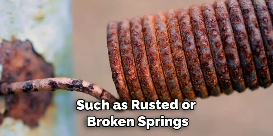  Such as Rusted or Broken Springs