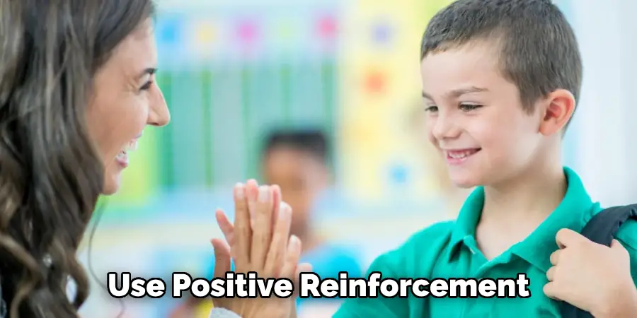 Use Positive Reinforcement