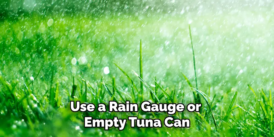Use a Rain Gauge or
Empty Tuna Can