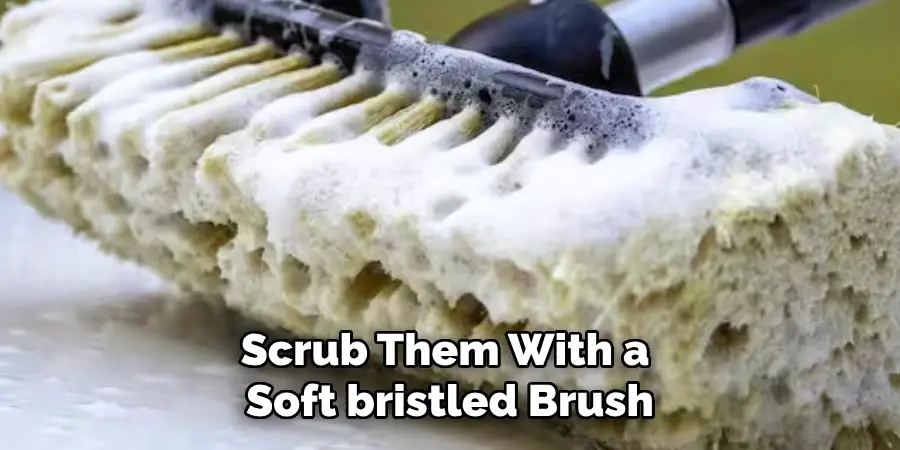 Scrub Them With a Soft bristled Brush