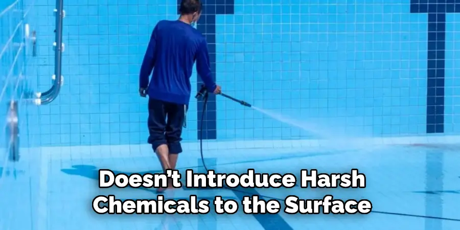 Doesn’t Introduce Harsh
Chemicals to the Surface