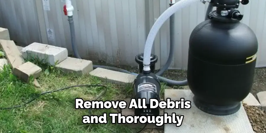 Remove All Debris and Thoroughly