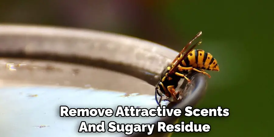Remove Attractive Scents
And Sugary Residue