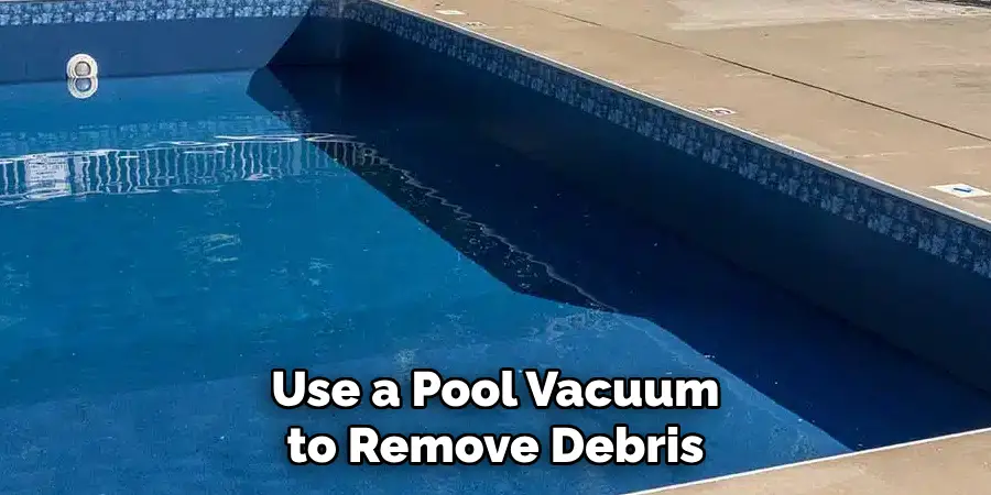 Use a Pool Vacuum to Remove Debris