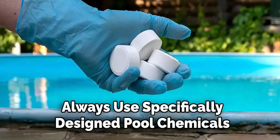 Always Use Specifically
Designed Pool Chemicals