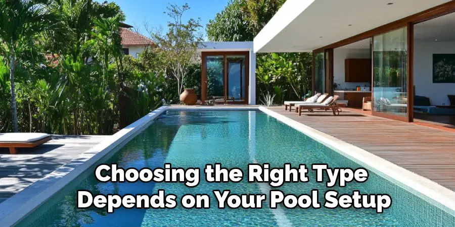 Choosing the Right Type 
Depends on Your Pool Setup