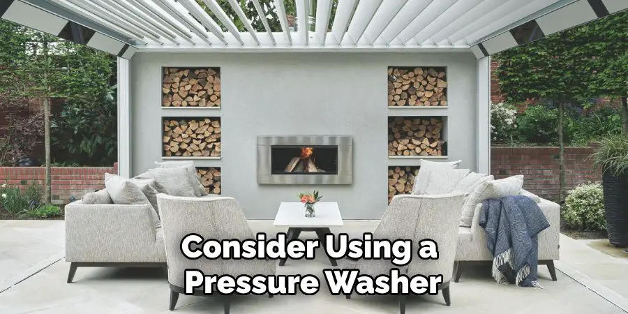 Consider Using a 
Pressure Washer