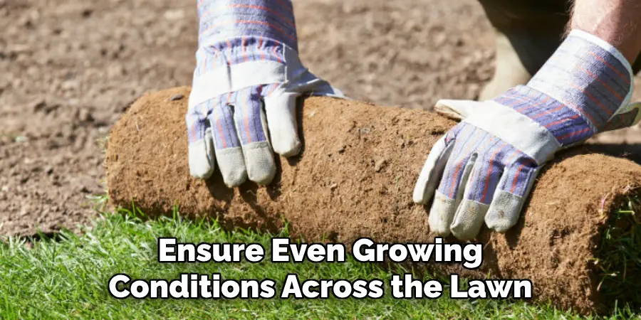 Ensure Even Growing
Conditions Across the Lawn