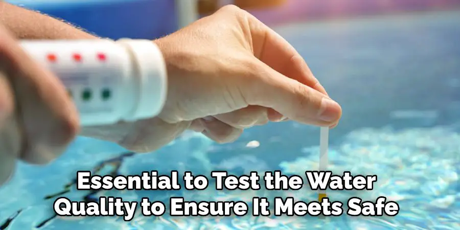 Essential to Test the Water
Quality to Ensure It Meets Safe