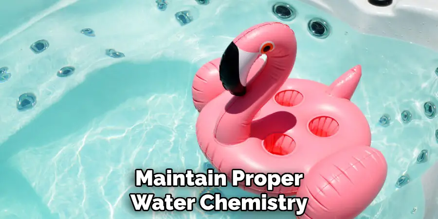 Maintain Proper
Water Chemistry