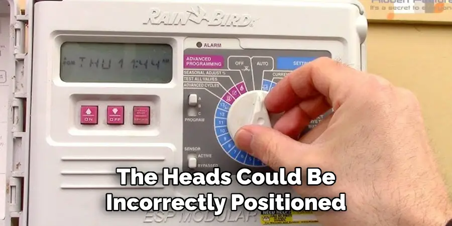 The Heads Could Be
Incorrectly Positioned