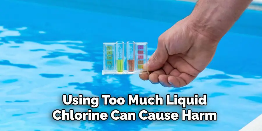 Using Too Much Liquid
Chlorine Can Cause Harm