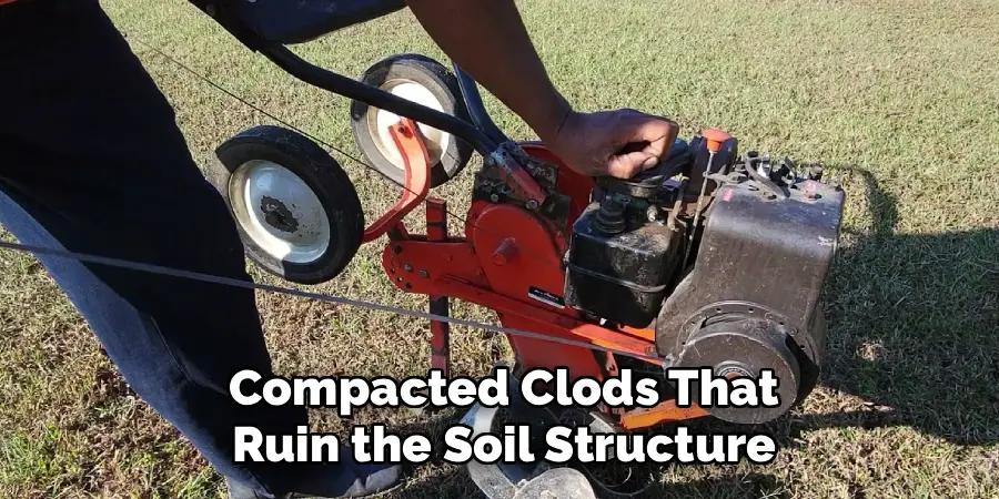 Compacted Clods That
Ruin the Soil Structure