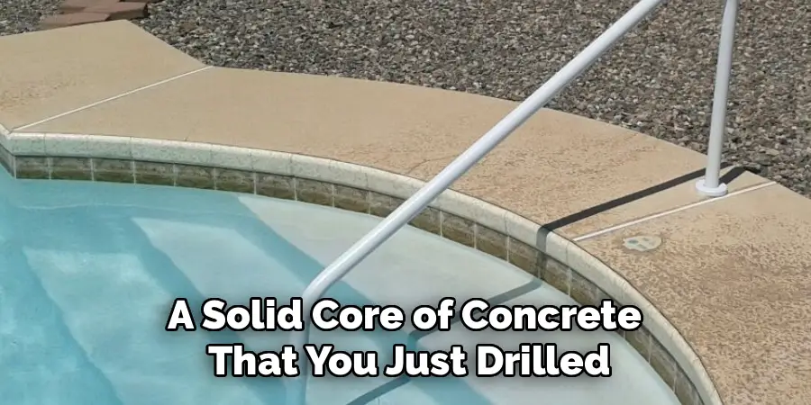 A Solid Core of Concrete 
That You Just Drilled