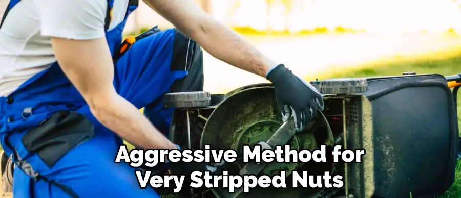 Aggressive Method for
Very Stripped Nuts