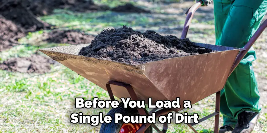 Before You Load a 
Single Pound of Dirt