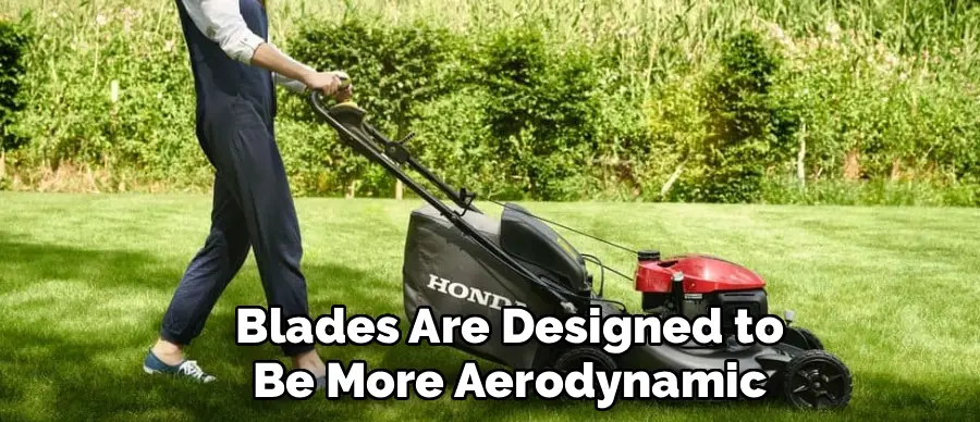 Blades Are Designed to
Be More Aerodynamic