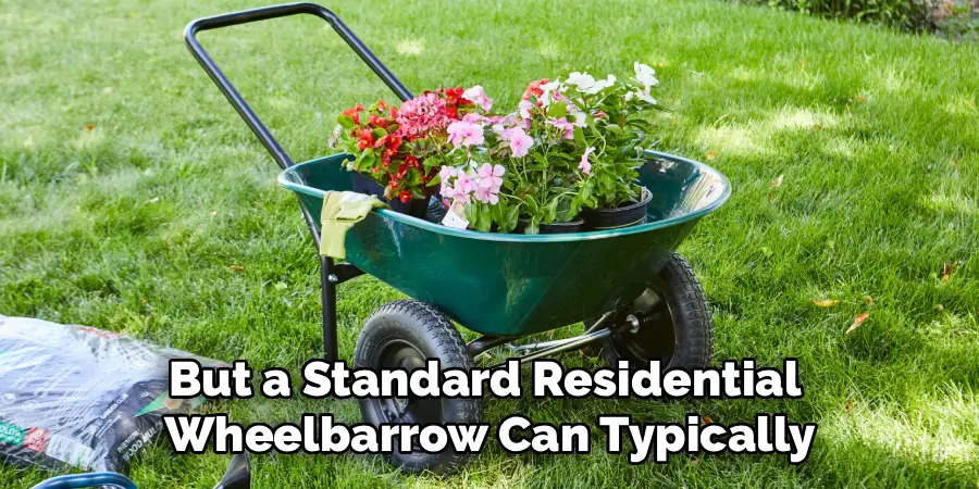But a Standard Residential 
Wheelbarrow Can Typically