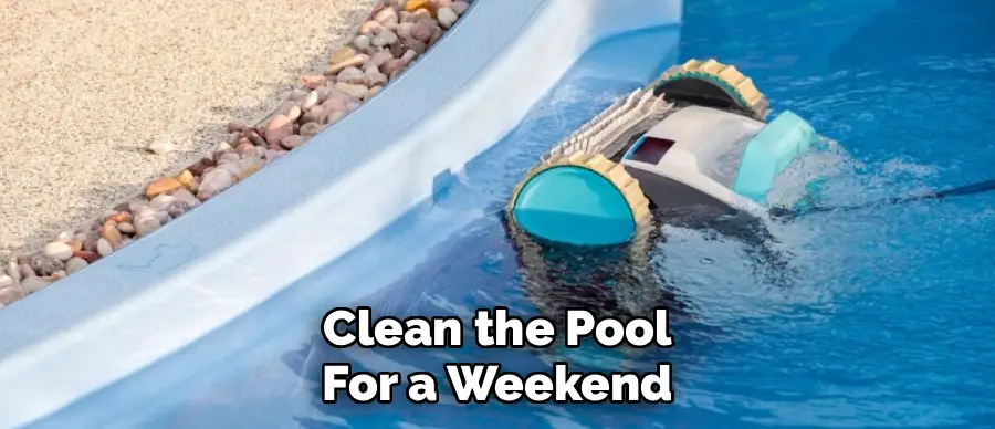 Clean the Pool
For a Weekend