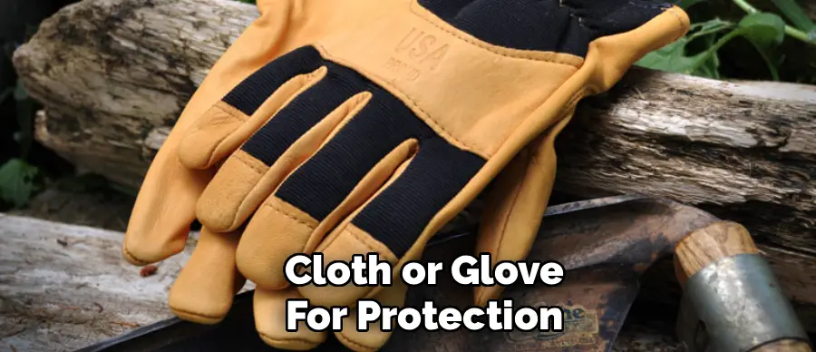 Cloth or Glove
For Protection
