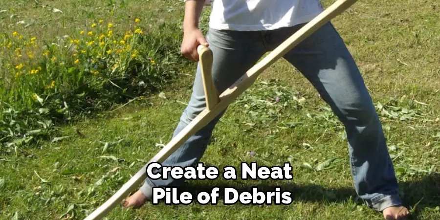 Create a Neat
Pile of Debris