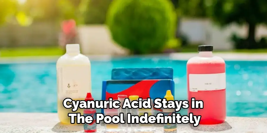 Cyanuric Acid Stays in 
The Pool Indefinitely
