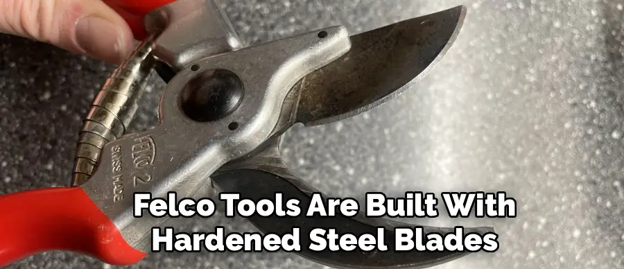 Felco Tools Are Built With
Hardened Steel Blades
