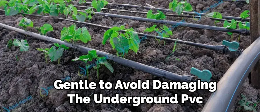 Gentle to Avoid Damaging
The Underground Pvc