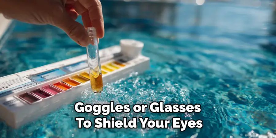 Goggles or Glasses
To Shield Your Eyes