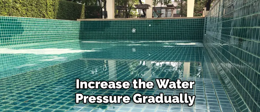 Increase the Water
Pressure Gradually