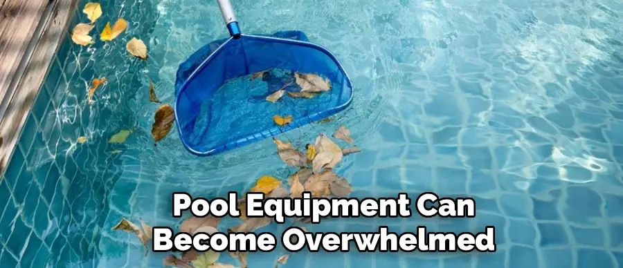 Pool Equipment Can
Become Overwhelmed