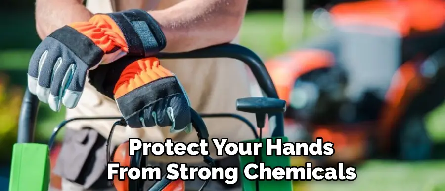 Protect Your Hands
From Strong Chemicals