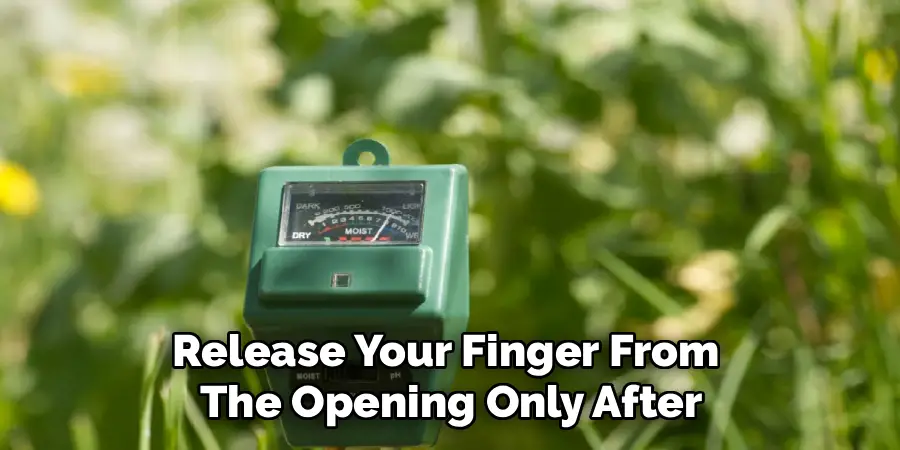 Release Your Finger From
The Opening Only After