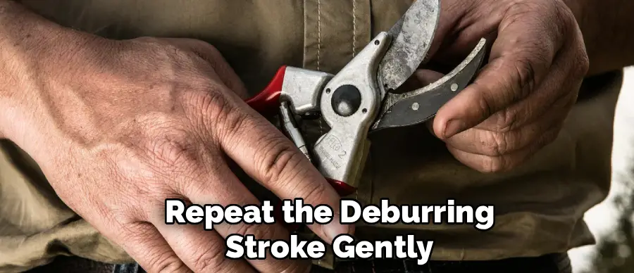 Repeat the Deburring
Stroke Gently