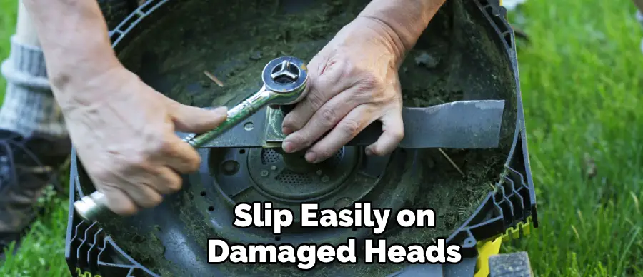 Slip Easily on
Damaged Heads