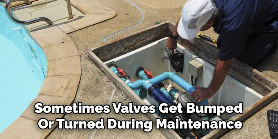 Sometimes Valves Get Bumped 
Or Turned During Maintenance
