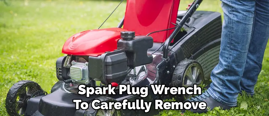 Spark Plug Wrench
To Carefully Remove