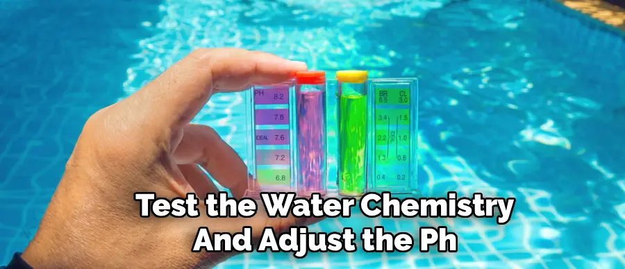 Test the Water Chemistry
And Adjust the Ph