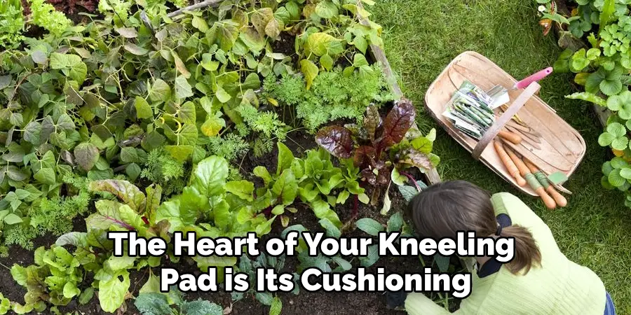 The Heart of Your Kneeling
Pad is Its Cushioning