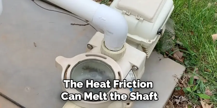 The Heat Friction 
Can Melt the Shaft